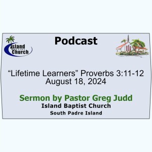 2024-08-18, “Lifetime Learners” Proverbs 3:11-12