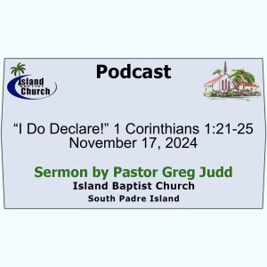 2024-11-17, “I Do Declare!” 1 Corinthians 1:21-25