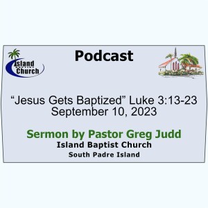 2023-09-10, “Jesus Gets Baptized” Luke 3:13-23