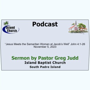 2023-11-05, “Jesus Meets the Samaritan Woman at Jacob’s Well” John 4:1-26