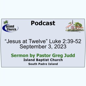 2023-09-03, “Jesus at Twelve” Luke 2:39-52