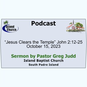 2023-10-15, “Jesus Clears the Temple” John 2:12-25