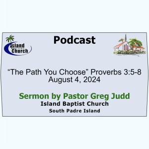 2024-08-04, “The Path You Choose” Proverbs 3:5-8