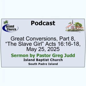 2025-05-25, Great Conversions, Part 8, “The Slave Girl” Acts 16:16-18