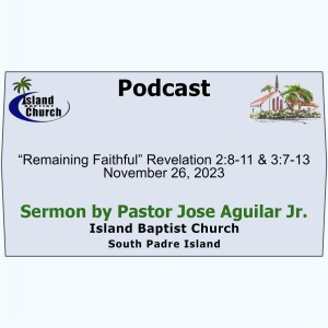2023-11-26, “Remaining Faithful” Revelation 2:8-11 & 3:7-13