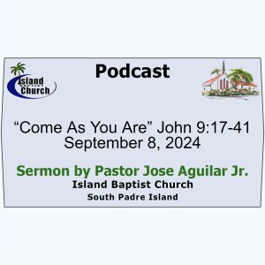 “Come As You Are” John 9:17-41, 2024-09-08