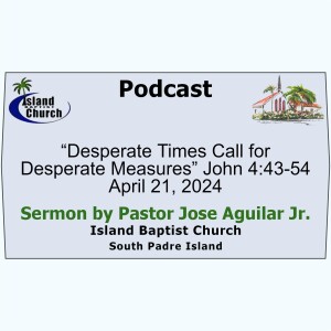 “Desperate Times Call for Desperate Measures” John 4:43-54, 2024-04-21