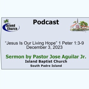2023-12-03, “Jesus Is Our Living Hope” 1 Peter 1:3-9