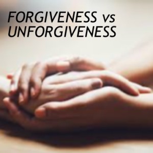 FORGIVENESS vs UNFORGIVENESS
