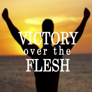Victory Over The Flesh