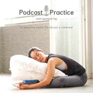 Podcast Practice: 45-min Yin Yoga to Relax and Unwind with Jasmine Tay