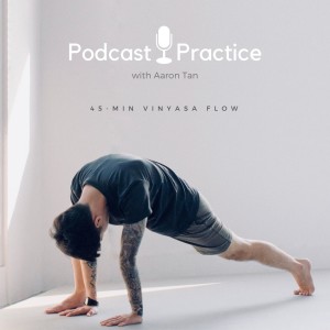 Podcast Practice: 45-min Vinyasa Flow with Aaron Tan