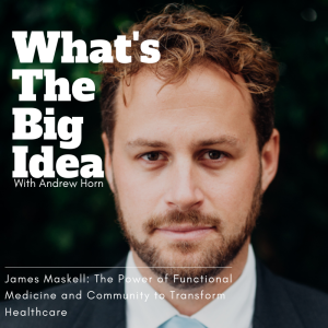 James Maskell: The Power of Functional Medicine and Community to Transform Healthcare