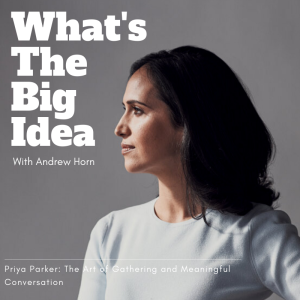 Priya Parker: The Art of Gathering and Meaningful Conversation