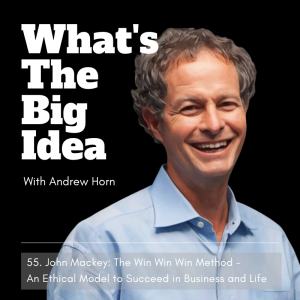 55. John Mackey: The Win Win Win Method - An Ethical Framework to Succeed in Business and Life