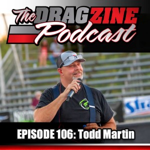 The Dragzine Podcast Episode 106: Todd Martin