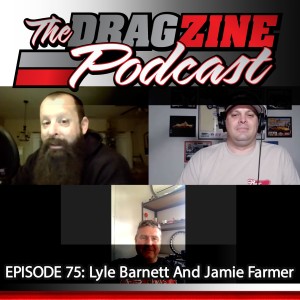 The Dragzine Podcast Episode 75: Lyle Barnett And Jamie Farmer
