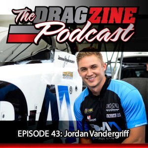 The Dragzine Podcast Episode 43: Jordan Vandergriff