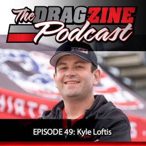 The Dragzine Podcast Episode 49: Kyle Loftis