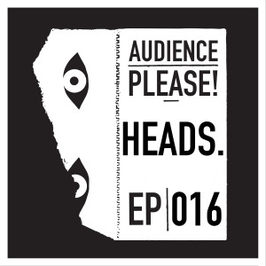 Episode 016: HEADS.
