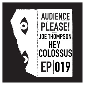 Episode 019: Joe Thompson (Hey Colossus)