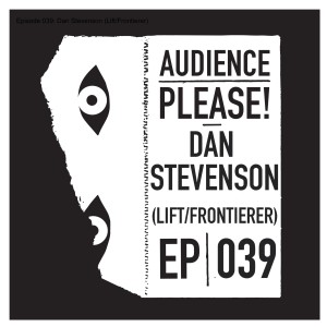 Episode 039: Dan Stevenson (Lift/Frontierer)