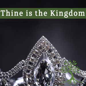 Thine is the Kingdom (Natalia Terfa 11/24/19)