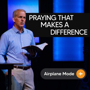 06-25-23 | Airplane Mode | Praying That Makes A Difference | Mark Anderson