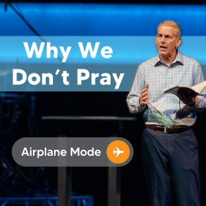 06-18-23 | Airplane Mode | Why We Don’t Pray | Mark Anderson