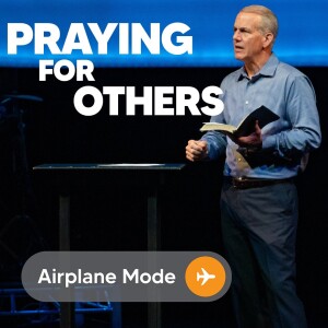 07-16-23 | Airplane Mode | Praying For Others | Mark Anderson
