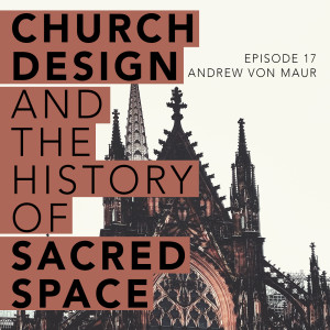 Church Design and the History of Sacred Space (Andrew Von Maur)