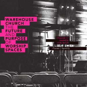 Warehouse Church: The Future and Purpose of Worship Spaces (Andrew Von Maur)