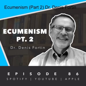 Ecumenism (Part 2) Dr. Denis Fortin