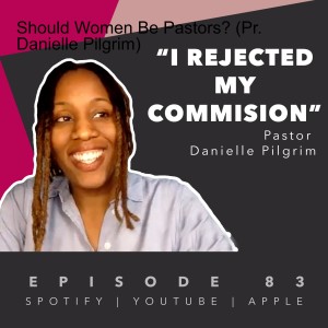 Should Women Be Pastors? (Pr. Danielle Pilgrim)