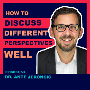 How to Discuss Different Perspectives Well (Dr. Ante Jeroncic)