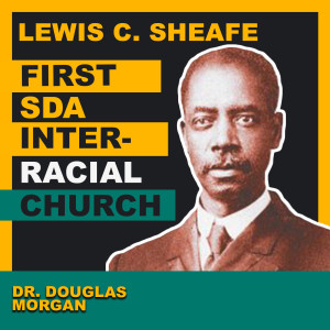 Lewis C. Sheafe & the First Interracial SDA Church