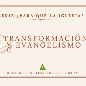 Reunion dominical 13 de febrero, Transformacion y Evangelismo