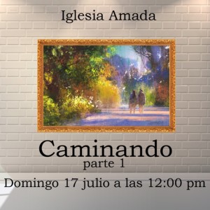 ”Caminando” parte 1, reunión dominical 17 de julio