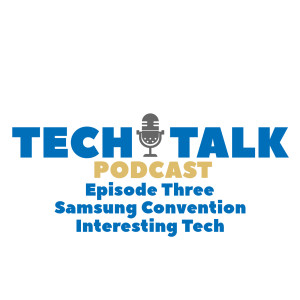 Tech Talk Ep.2 Samsung's Convention and Interesting Tech