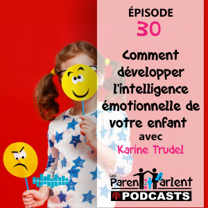 E030 - Comment développer l’intelligence émotionnelle de votre enfant avec Karine Trudel | Les Parents Parlent