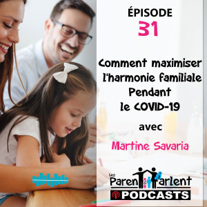 E031 - Comment maximiser l’harmonie familiale pendant le COVID-19  avec Martine Savaria | Les Parents Parlent