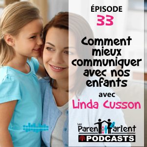 E033 - Comment mieux communiquer avec nos enfants avec Linda Cusson | Les Parents Parlent 