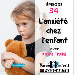 E034 - L’anxiété chez l’enfant avec Karine Trudel - Les Parents Parlent