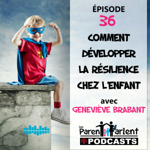 E036 - Comment développer la résilience chez l’enfant avec Geneviève Brabant - Les Parents Parlent