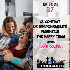 E037 - Le contrat de responsabilité parentale / The Happy Team avec Loïs Coltel - Les Parents Parlent