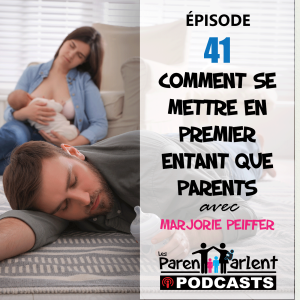 E041 - Les mères et les pères épuisés... Comment se metre en premier en tant que parents avec Marjorie Peiffer - Les Parents Parlent