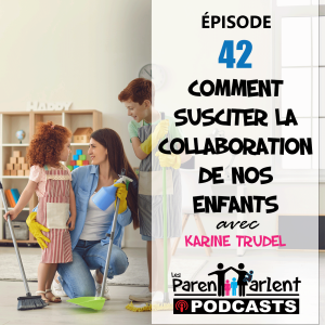 E042 - Comment susciter la collaboration de nos enfants avec Karine Trudel - Les Parents Parlent