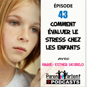 E043 - Comment évaluer le stress chez les enfants avec Marie-Esther Degbelo - Les Parents Parlent