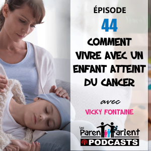 E044 - Comment vivre avec un enfant atteint du cancer avec Vicky Fontaine - Les Parents Parlent