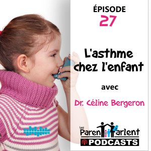 E027- L’asthme chez l’enfant avec Dr. Céline Bergeron | Les Parents Parlent